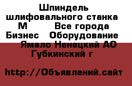   Шпиндель шлифовального станка 3М 182. - Все города Бизнес » Оборудование   . Ямало-Ненецкий АО,Губкинский г.